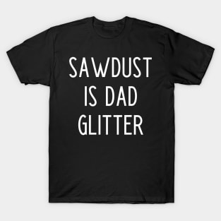 Sawdust Is Dad Glitter T-Shirt